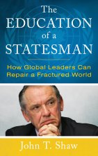 The Education of a Statesman: How Global Leaders Can Repair a Fractured World