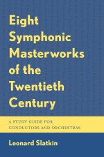 Eight Symphonic Masterworks of the Twentieth Century: A Study Guide for Conductors and Orchestras