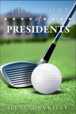 The Sport of Presidents: The History of Us Presidents and Golf