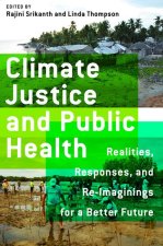 Climate Justice and Public Health: Realities, Responses, and Reimaginings for a Better Future