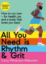 All You Need Is Rhythm and Grit: How to Run Now, for Health, Joy, and a Body That Loves You Back