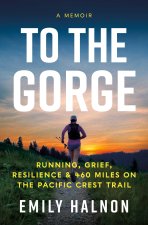 To the Gorge: Running, Grief, and Resilience on 460 Miles of the Pacific Crest Trail