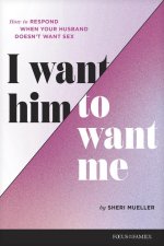 I Want Him to Want Me: How to Respond When Your Husband Doesn't Want Sex