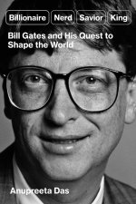 Billionaire, Nerd, Savior, King: Bill Gates and His Quest to Shape the World