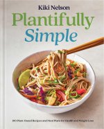 Plantifully Simple: 100 Recipes and Meal Plans for Achieving Your Health and Weight Loss Goals with Food You Love