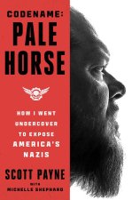 Code Name: Pale Horse: How I Went Undercover to Expose America's Nazis