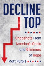 There at the Decline: America's Descent Into Political Chaos, Culture Wars, Woke Weirdness, Celebrity Narcissism--And Why There May Be Hope