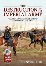 The Destruction of the Imperial Army Volume 4: Catastrophe: Sedan, Strasbourg and Metz