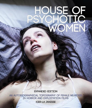 House of Psychotic Women: Expanded Paperback Edition: An Autobiographical Topography of Female Neurosis in Horror and Exploitation Films