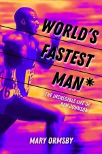 World's Fastest Man*: The Incredible Life of Ben Johnson