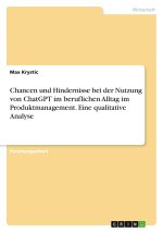 Chancen und Hindernisse bei der Nutzung von ChatGPT im beruflichen Alltag im Produktmanagement. Eine qualitative Analyse