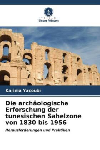 Die archäologische Erforschung der tunesischen Sahelzone von 1830 bis 1956