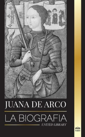 Juana de Arco: La biografía de la patrona y leyenda francesa, su asedio a Orleans y sus victorias