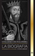 Guillermo I de Inglaterra: La biografía del duque de Normandía que se convirtió en rey inglés y su conquista normanda