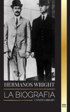 Hermanos Wright: La biografía de los pioneros de la aviación estadounidense y del primer avión motorizado del mundo