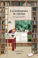 letteratura in cucina. Ricette per chi ama leggere a mangiare bene