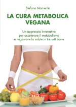 cura metabolica vegana. Un approccio innovativo per accelerare il metabolismo e migliorare la salute in tre settimane