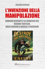 invenzione della manipolazione. Edward Bernays e la fabbrica del Grande Fratello. Dalle origini a Google e Facebook