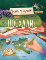 Поехали! 50 вдохновляющих историй о путешественниках и первооткрывателях