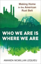 Who We Are Is Where We Are – Making Home in the American Rust Belt