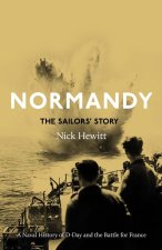 Normandy: the Sailors` Story – A Naval History of D–Day and the Normandy Campaign