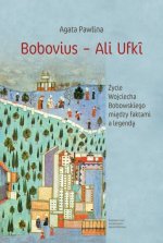Bobovius ? Ali Ufkî. Życie Wojciecha Bobowskiego między faktami a legendą