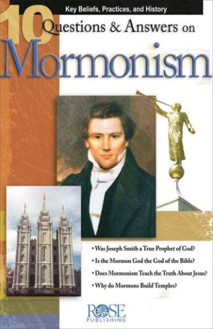 10 Questions and Answers on Mormonism: Key Beliefs, Practices, and History