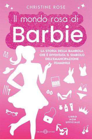 mondo rosa di Barbie. La storia della bambola che è diventata il simbolo dell'emancipazione femminile