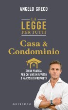 legge per tutti. Casa e condominio. Guida pratica per chi vive in affitto o ha casa di proprietà