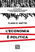 economia è politica. Tutto quello che non vediamo dell'economia e nessuno racconta