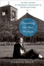 Dreaming the New Woman An Oral History of Missionary Schoolgirls in Republican China (Hardback)