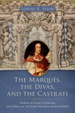 The Marqués, the Divas, and the Castrati Gaspar de Haro y Guzmán and Opera in the Early Modern Spanish Orbit (Hardback)