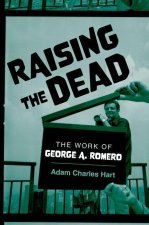 Raising the Dead The Work of George A. Romero (Paperback)