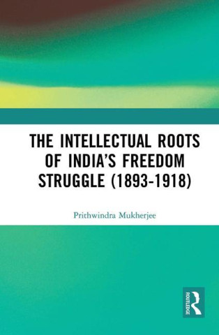 Intellectual Roots of India's Freedom Struggle (1893-1918)