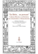 «Ex libris... ne pereant». Cultura libraria e archivistica tra Umanesimo e Rinascimento. Miscellanea di studi offerti a Paolo Tiezzi Mazzoni della Ste