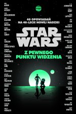 Z pewnego punktu widzenia. Star Wars. 40 opowiadań na 40-lecie Nowej nadziei