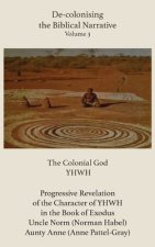 De-colonising the Biblical Narrative. Volume 3: The Colonial God YHWH
