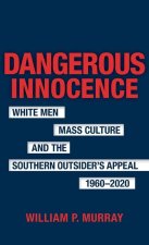 Dangerous Innocence: White Men, Mass Culture, and the Southern Outsider's Appeal, 1960-2020