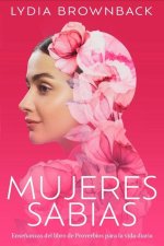 Mujeres Sabias: Ense?anzas del Libro de Proverbios Para La Vida Diaria (a Woman's Wisdom: How the Book of Proverbs Speaks to Everything)