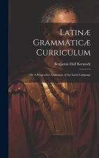 Latin? Grammatic? Curriculum; or A Progressive Grammar of the Latin Language