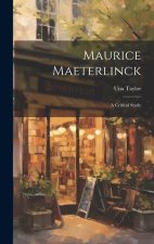 Maurice Maeterlinck: A Critical Study