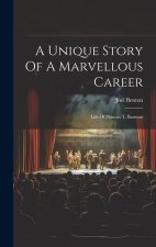 A Unique Story Of A Marvellous Career: Life Of Phineas T. Barnum