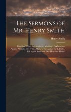 The Sermons of Mr. Henry Smith: Together With a Preparative to Marriage, God's Arrow Against Atheists, Etc. With a Mem. of the Author by T. Fuller. Ed
