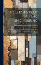The Elements Of Mining Engineering: Arithmetic, Formulas, Geometry And Trigonometry, Gases Met With In Mines, Mine Ventilation, Mine Surveying And Map
