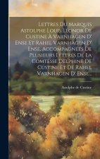 Lettres Du Marquis Astolphe Louis Léonor De Custine ? Varnhagen D' Ense Et Rahel Varnhagen D' Ense, Accompagnées De Plusieurs Lettres De La Comtesse D
