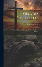 Oeuvres Spirituelles: Précédées Du Portrait Historique Du Saint Par Sainte Thér?se...