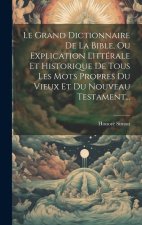 Le Grand Dictionnaire De La Bible, Ou Explication Littérale Et Historique De Tous Les Mots Propres Du Vieux Et Du Nouveau Testament...