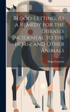 Blood-Letting, As a Remedy for the Diseases Incidental to the Horse and Other Animals