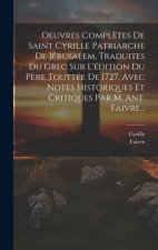 Oeuvres Compl?tes De Saint Cyrille Patriarche De Jérusalem, Traduites Du Grec Sur L'édition Du P?re Touttée De 1727, Avec Notes Historiques Et Critiqu