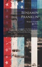 Benjamin Franklin: Selections From Autobiography, Poor Richard's Almanac, Advice To A Young Tradesman, The Whistle, Necessary Hints To Th